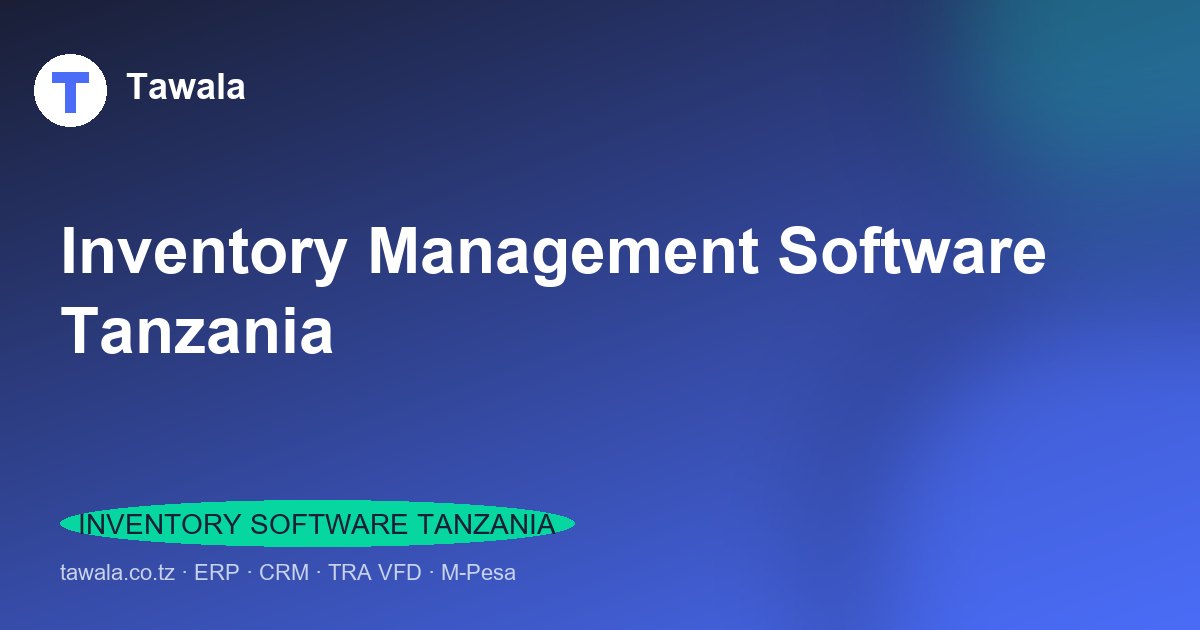 Inventory Management Software Tanzania — Multi-Warehouse | Tawala